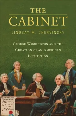 Gabinet: George Washington i stworzenie amerykańskiej instytucji - The Cabinet: George Washington and the Creation of an American Institution