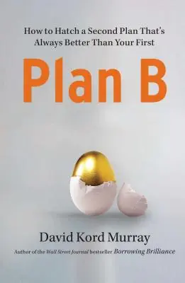 Plan B: Jak stworzyć drugi plan, który zawsze będzie lepszy od pierwszego - Plan B: How to Hatch a Second Plan That's Always Better Than Your First