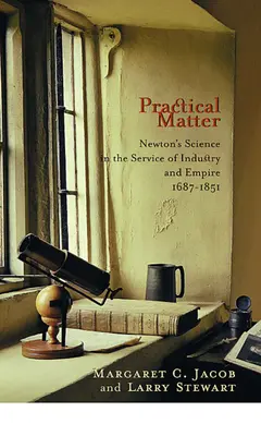 Materia praktyczna: Nauka Newtona w służbie przemysłu i imperium, 1687-1851 - Practical Matter: Newton's Science in the Service of Industry and Empire, 1687-1851