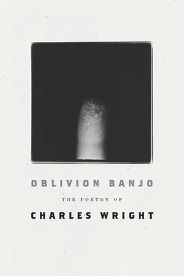 Oblivion Banjo: Poezja Charlesa Wrighta - Oblivion Banjo: The Poetry of Charles Wright