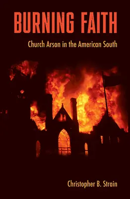 Płonąca wiara: Podpalanie kościołów na amerykańskim Południu - Burning Faith: Church Arson in the American South