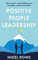 Pozytywne przywództwo - Pięćdziesiąt sposobów na stworzenie satysfakcjonującego i przyjemnego środowiska pracy - Positive People Leadership - Fifty ways to create fulfilling and enjoyable work environments