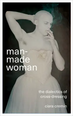 Man-Made Woman: Dialektyka crossdressingu - Man-Made Woman: The Dialectics of Cross-Dressing