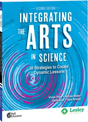 Integracja sztuki z nauką: 30 strategii tworzenia dynamicznych lekcji, wydanie 2: 30 strategii tworzenia dynamicznych lekcji - Integrating the Arts in Science: 30 Strategies to Create Dynamic Lessons, 2nd Edition: 30 Strategies to Create Dynamic Lessons