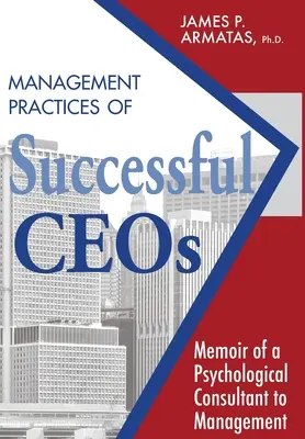 Praktyki zarządcze odnoszących sukcesy dyrektorów generalnych: Pamiętnik psychologicznego konsultanta ds. zarządzania - Management Practices of Successful CEOs: Memoir of a Psychological Consultant to Management