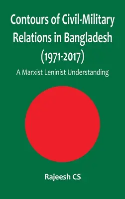 Kontury stosunków cywilno-wojskowych w Bangladeszu (1971-2017): Marksistowsko-leninowskie rozumienie - Contours of Civil-Military Relations in Bangladesh (1971-2017): A Marxist Leninist Understanding