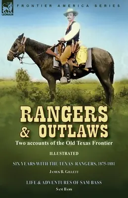 Rangers and Outlaws: Dwie relacje ze starej granicy Teksasu - Sześć lat ze strażnikami Teksasu, 1875-1881 James B. Gillettt & Life and - Rangers and Outlaws: Two accounts of the Old Texas Frontier-Six Years With the Texas Rangers, 1875 to 1881 by James B. Gillettt & Life and