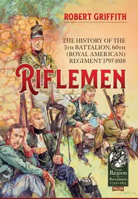 Strzelcy: Historia 5. batalionu, 60. pułku (królewsko-amerykańskiego) - 1797-1818 - Riflemen: The History of the 5th Battalion, 60th (Royal American) Regiment - 1797-1818