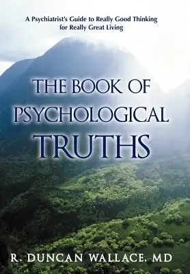 Księga prawd psychologicznych: Przewodnik psychiatry po naprawdę dobrym myśleniu dla naprawdę wspaniałego życia - The Book of Psychological Truths: A Psychiatrist's Guide to Really Good Thinking for Really Great Living