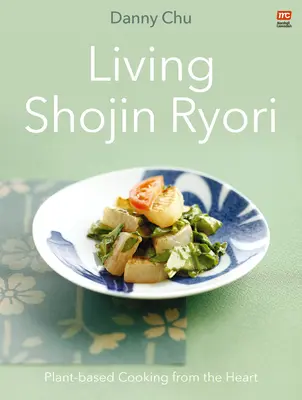 Życie Shojin Ryori: Gotowanie na bazie roślin z serca - Living Shojin Ryori: Plant-Based Cooking from the Heart