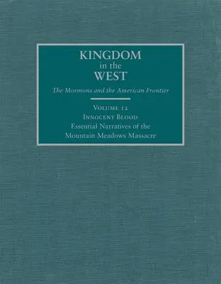 Niewinna krew, 12: Niezbędne narracje o masakrze w Mountain Meadows - Innocent Blood, 12: Essential Narratives of the Mountain Meadows Massacre