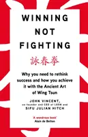 Winning Not Fighting - Dlaczego musisz przemyśleć sukces i jak go osiągnąć dzięki starożytnej sztuce Wing Tsun? - Winning Not Fighting - Why you need to rethink success and how you achieve it with the Ancient Art of Wing Tsun