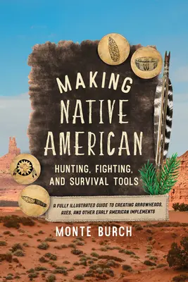 Tworzenie narzędzi łowieckich, bojowych i przetrwania rdzennych Amerykanów: A Fully Illustrated Guide to Creating Arrowheads, Axes, and Other Early American Impleme - Making Native American Hunting, Fighting, and Survival Tools: A Fully Illustrated Guide to Creating Arrowheads, Axes, and Other Early American Impleme