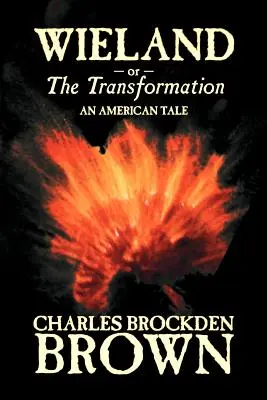 Wieland; or, the Transformation. Amerykańska opowieść Charlesa Brockdena Browna, fantastyka, horror - Wieland; or, the Transformation. An American Tale by Charles Brockden Brown, Fiction, Horror