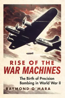 Powstanie maszyn wojennych: Narodziny precyzyjnego bombardowania podczas II wojny światowej - Rise of the War Machines: The Birth of Precision Bombing in World War II