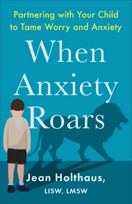 Kiedy ryczy niepokój: Partnerstwo z dzieckiem w oswajaniu zmartwień i niepokoju - When Anxiety Roars: Partnering with Your Child to Tame Worry and Anxiety