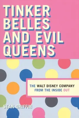 Dzwoneczki i złe królowe: The Walt Disney Company od środka - Tinker Belles and Evil Queens: The Walt Disney Company from the Inside Out