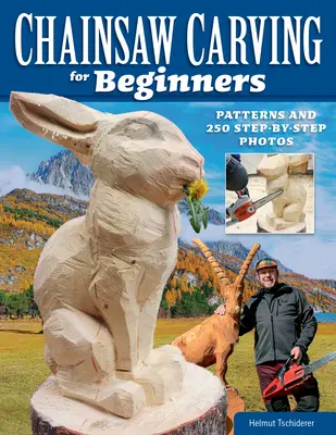 Rzeźbienie piłą łańcuchową dla początkujących: Wzory i 250 zdjęć krok po kroku - Chainsaw Carving for Beginners: Patterns and 250 Step-By-Step Photos