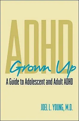 Dorosłe ADHD: Przewodnik po ADHD u młodzieży i dorosłych - ADHD Grown Up: A Guide to Adolescent and Adult ADHD