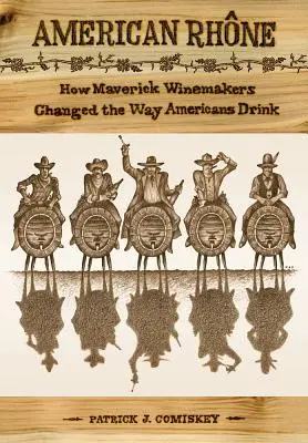 Amerykański Rodan: Jak niezależni winiarze zmienili sposób, w jaki piją Amerykanie - American Rhone: How Maverick Winemakers Changed the Way Americans Drink