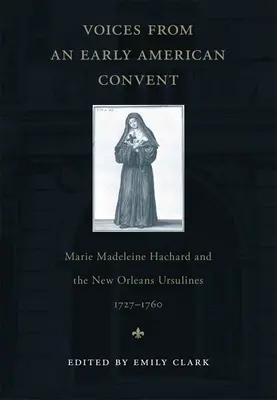 Głosy z wczesnego amerykańskiego klasztoru: Marie Madeleine Hachard i urszulanki z Nowego Orleanu, 1727-1760 - Voices from an Early American Convent: Marie Madeleine Hachard and the New Orleans Ursulines, 1727-1760