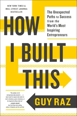 Jak to zbudowałem: Nieoczekiwane ścieżki do sukcesu najbardziej inspirujących przedsiębiorców na świecie - How I Built This: The Unexpected Paths to Success from the World's Most Inspiring Entrepreneurs