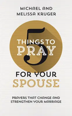 5 rzeczy do modlitwy za współmałżonka: Modlitwy, które zmieniają i wzmacniają małżeństwo - 5 Things to Pray for Your Spouse: Prayers That Change and Strengthen Your Marriage