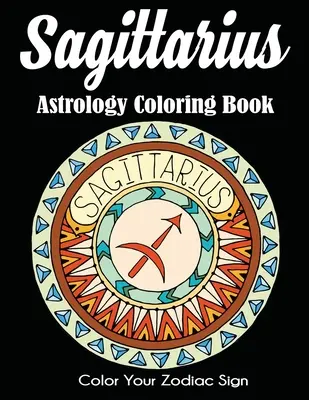 Kolorowanka astrologiczna Strzelec: Pokoloruj swój znak zodiaku - Sagittarius Astrology Coloring Book: Color Your Zodiac Sign