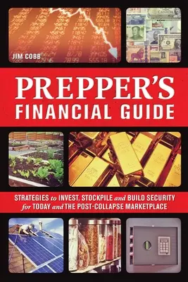 Przewodnik finansowy preppersa: Strategie inwestowania, gromadzenia zapasów i budowania bezpieczeństwa na dziś i po upadku rynku - Prepper's Financial Guide: Strategies to Invest, Stockpile and Build Security for Today and the Post-Collapse Marketplace