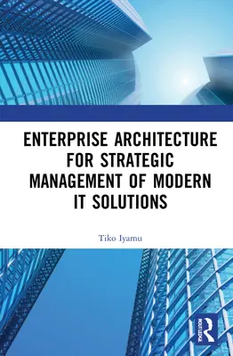 Architektura korporacyjna dla strategicznego zarządzania nowoczesnymi rozwiązaniami informatycznymi - Enterprise Architecture for Strategic Management of Modern It Solutions