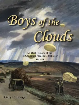 Chłopcy z chmur: Ustna historia 1 Kanadyjskiego Batalionu Spadochronowego 1942-1945 - Boys of the Clouds: An Oral History of the 1St Canadian Parachute Battalion 1942-1945