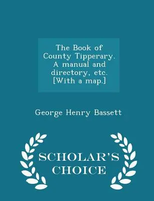 The Book of County Tipperary. a Manual and Directory, Etc. [z mapą] - Scholar's Choice Edition - The Book of County Tipperary. a Manual and Directory, Etc. [with a Map.] - Scholar's Choice Edition