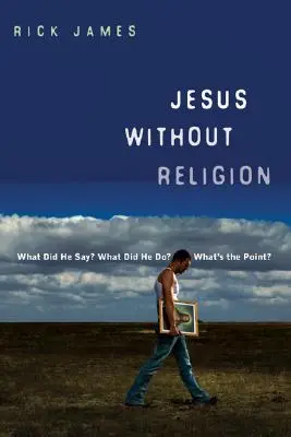 Jezus bez religii: Co powiedział? Co zrobił? Jaki jest sens? - Jesus Without Religion: What Did He Say? What Did He Do? What's the Point?