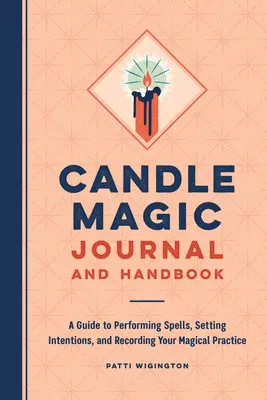 Dziennik i podręcznik magii świec: Przewodnik po wykonywaniu zaklęć, ustalaniu intencji i rejestrowaniu swojej magicznej praktyki - Candle Magic Journal and Handbook: A Guide to Performing Spells, Setting Intentions, and Recording Your Magical Practice