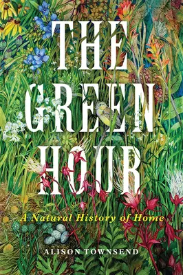 The Green Hour: Historia naturalna domu - The Green Hour: A Natural History of Home