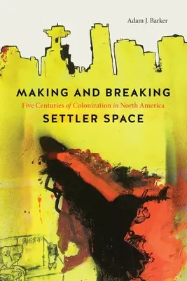 Tworzenie i łamanie przestrzeni osadniczej: Pięć wieków kolonizacji w Ameryce Północnej - Making and Breaking Settler Space: Five Centuries of Colonization in North America