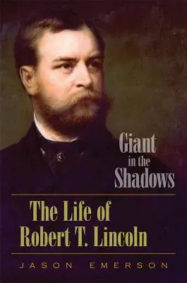 Olbrzym w cieniu: Życie Roberta T. Lincolna - Giant in the Shadows: The Life of Robert T. Lincoln