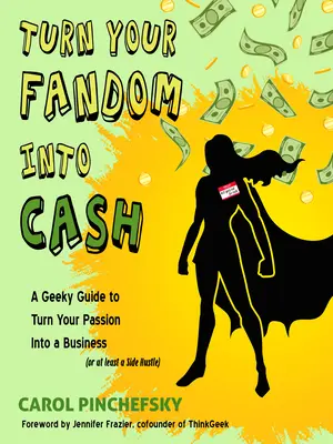 Zamień swój fandom w gotówkę: A Geeky Guide to Turn Your Passion Into a Business (or at Least a Side Hustle) - Turn Your Fandom Into Cash: A Geeky Guide to Turn Your Passion Into a Business (or at Least a Side Hustle)