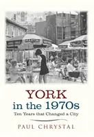 York w latach 70. - dziesięć lat, które zmieniły miasto - York in the 1970s - Ten Years that Changed a City