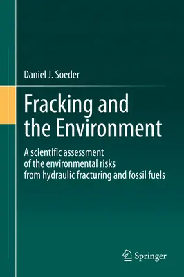 Szczelinowanie a środowisko: Naukowa ocena zagrożeń dla środowiska wynikających ze szczelinowania hydraulicznego i paliw kopalnych - Fracking and the Environment: A Scientific Assessment of the Environmental Risks from Hydraulic Fracturing and Fossil Fuels