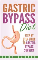 Dieta omijająca żołądek: Krok po kroku przewodnik po operacji pomostowania żołądka - Gastric Bypass Diet: Step By Step Guide to Gastric Bypass Surgery