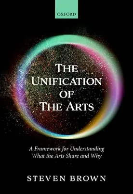 Unifikacja sztuki: Ramy dla zrozumienia tego, co sztuki dzielą i dlaczego - The Unification of the Arts: A Framework for Understanding What the Arts Share and Why