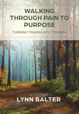Idąc przez ból do celu: przekształcanie traumy w triumf, wspomnienie - Walking Through Pain to Purpose: Turning Trauma into Triumph, A Memoir