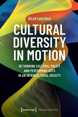 Różnorodność kulturowa w ruchu: Ponowne przemyślenie polityki kulturalnej i sztuk performatywnych w społeczeństwie międzykulturowym - Cultural Diversity in Motion: Rethinking Cultural Policy and Performing Arts in an Intercultural Society