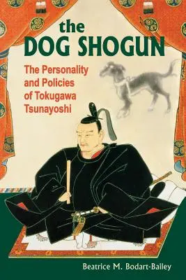 The Dog Shogun: Osobowość i polityka Tokugawy Tsunayoshiego - The Dog Shogun: The Personality and Policies of Tokugawa Tsunayoshi