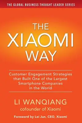 Sposób Xiaomi: Strategie angażowania klientów, które zbudowały jedną z największych firm produkujących smartfony na świecie - The Xiaomi Way: Customer Engagement Strategies That Built One of the Largest Smartphone Companies in the World