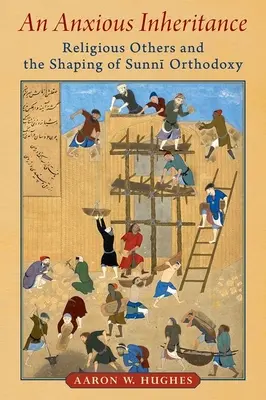 Niespokojne dziedzictwo: Religijni inni i kształtowanie sunnickiej ortodoksji - An Anxious Inheritance: Religious Others and the Shaping of Sunni Orthodoxy