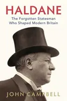 Haldane - zapomniany mąż stanu, który ukształtował współczesną Wielką Brytanię - Haldane - The Forgotten Statesman Who Shaped Modern Britain