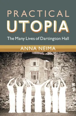 Praktyczna utopia: The Many Lives of Dartington Hall - Practical Utopia: The Many Lives of Dartington Hall