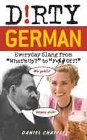 Dirty German: Everyday Slang from What's Up? to F*%# Off!